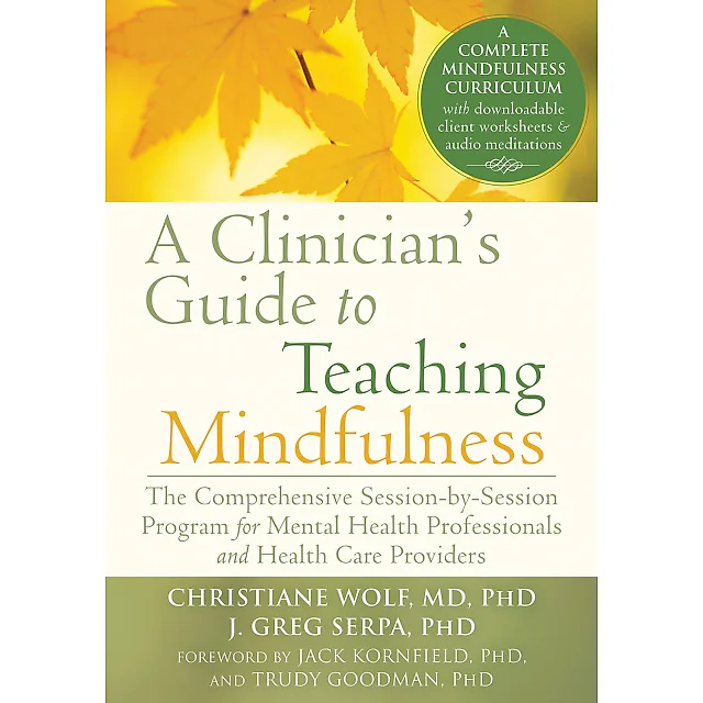 A Clinician's Guide to Teaching Mindfulness: The Comprehensive Session-by-Session Program for Mental Health Professionals and Health Care Providers