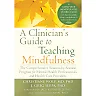 A Clinician's Guide to Teaching Mindfulness: The Comprehensive Session-by-Session Program for Mental Health Professionals and Health Care Providers