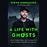 A Life with Ghosts: True, Terrifying, and Insightful Tales from My Favorite Haunts, (Hardcover)