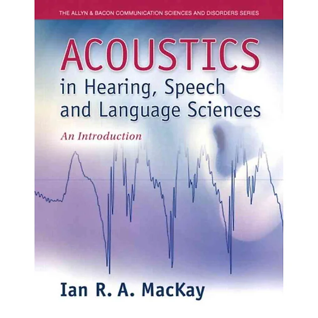 Acoustics in Hearing, Speech and Language Sciences: An Introduction, 1st Edition