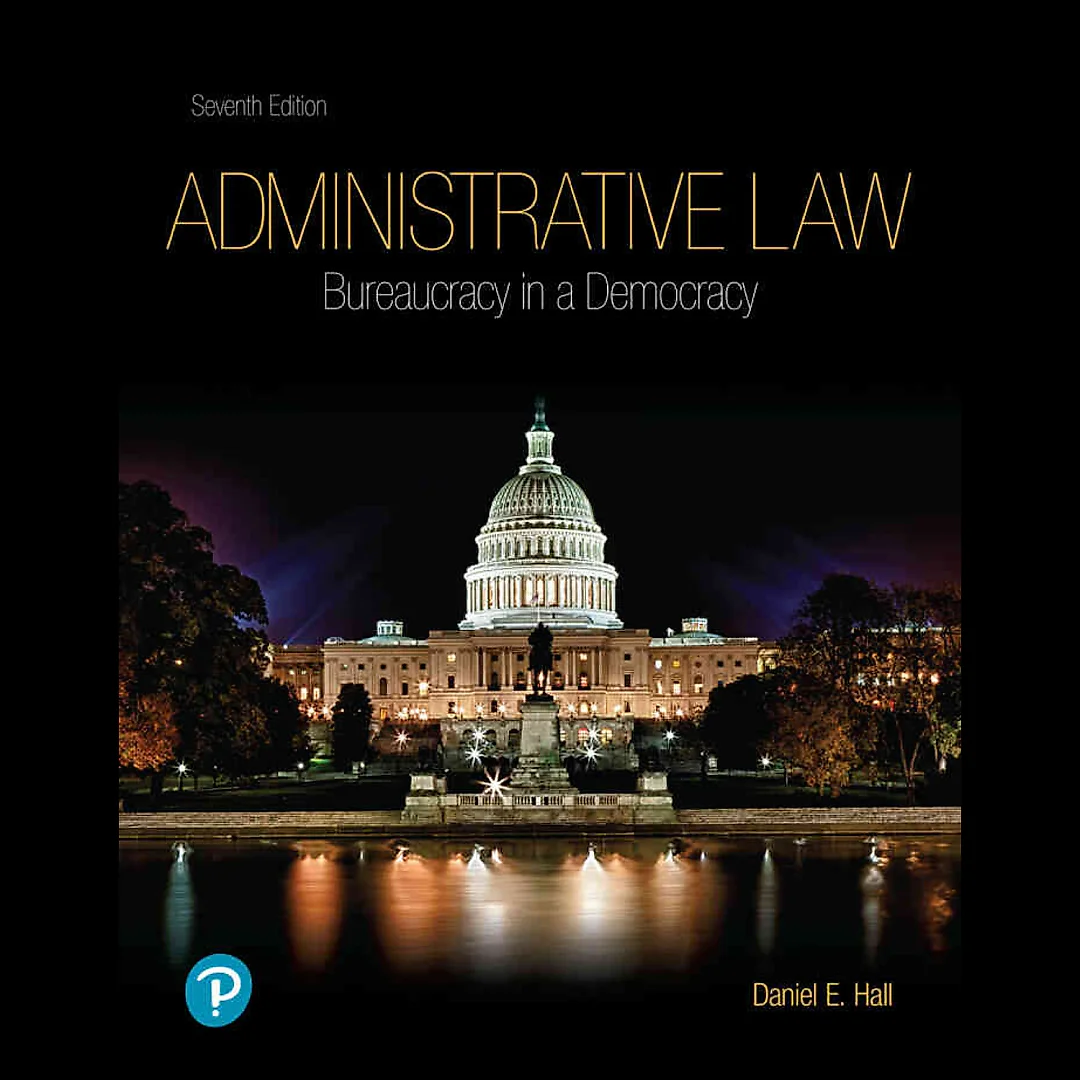 Administrative Law: Bureaucracy in a Democracy, 7th Edition