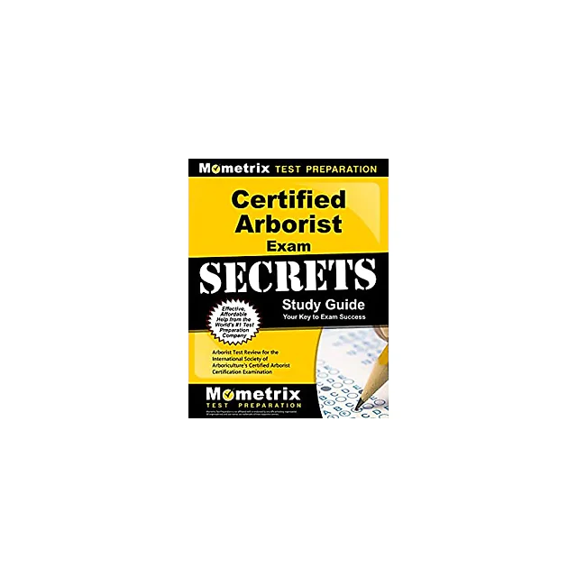 Certified Arborist Exam Secrets Study Guide: Arborist Test Review for the International Society of Arboriculture's Certified Arborist Certification Examination (Mometrix Secrets Study Guides)