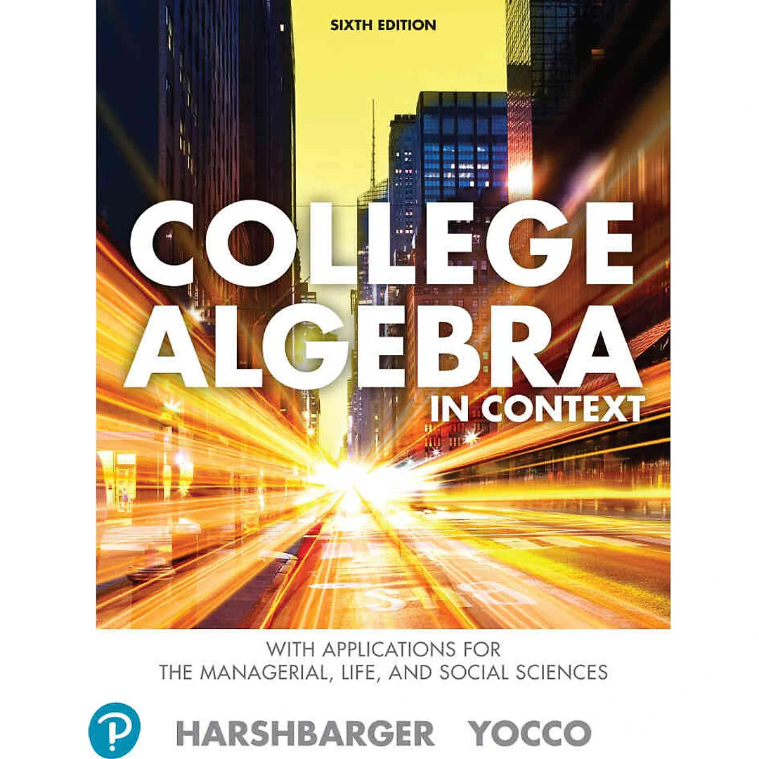 College Algebra in Context with Applications for the Managerial, Life, and Social Sciences, 6th Edition