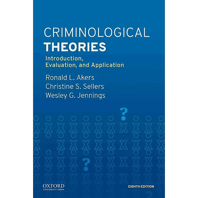 Criminological Theories: Introduction, Evaluation, and Application, 8th Edition