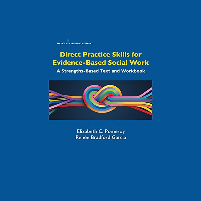Direct Practice Skills for Evidence-Based Social Work: A Strengths-Based Text and Workbook