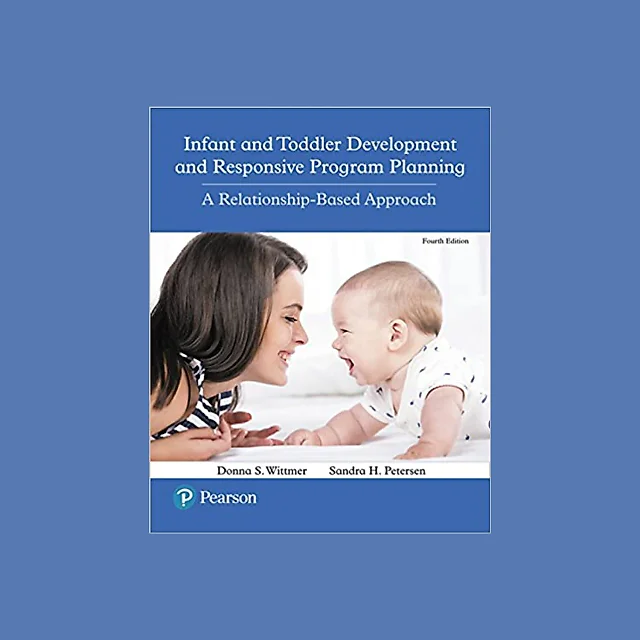 Infant and Toddler Development and Responsive Program Planning: A Relationship-Based Approach, 4th Edition