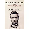Our Ancient Faith : Lincoln, Democracy, and the American Experiment (Hardcover)