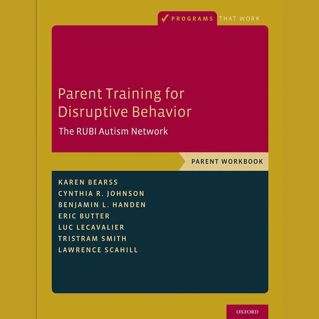 Parent Training for Disruptive Behavior: The RUBI Autism Network Parent Workbook