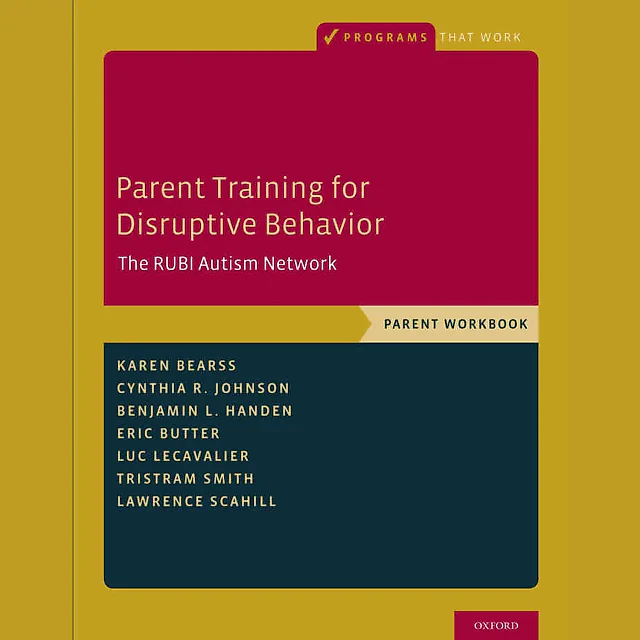Parent Training for Disruptive Behavior: The RUBI Autism Network Parent Workbook