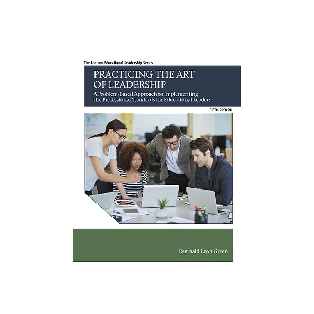 Practicing the Art of Leadership: A Problem-Based Approach to Implementing the Professional Standards for Educational Leaders