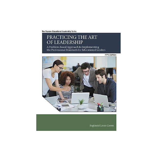 Practicing the Art of Leadership: A Problem-Based Approach to Implementing the Professional Standards for Educational Leaders