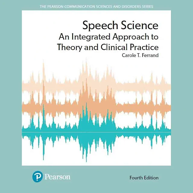 Speech Science: An Integrated Approach to Theory and Clinical Practice, 4th Edition
