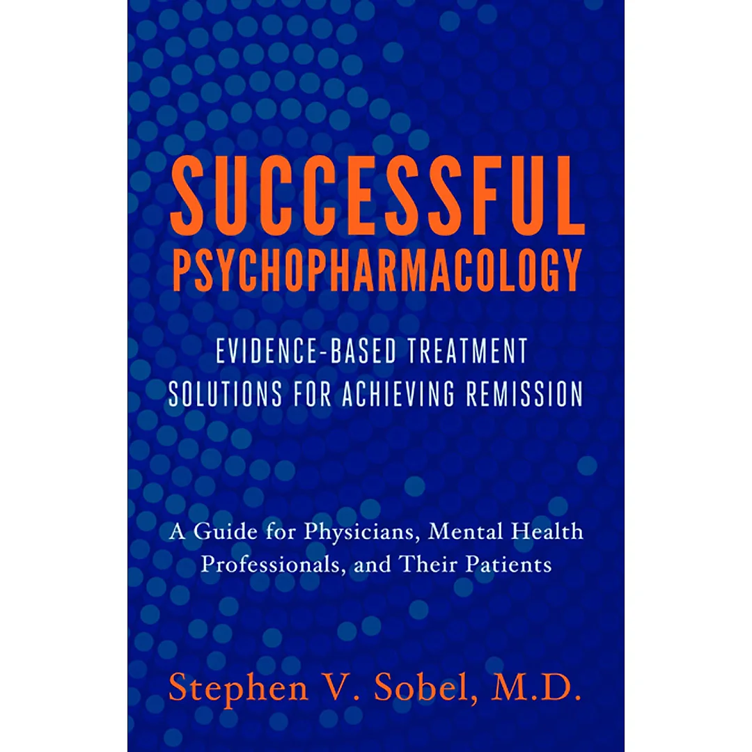 Successful Psychopharmacology: Evidence-Based Treatment Solutions for Achieving Remission