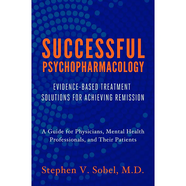 Successful Psychopharmacology: Evidence-Based Treatment Solutions for Achieving Remission