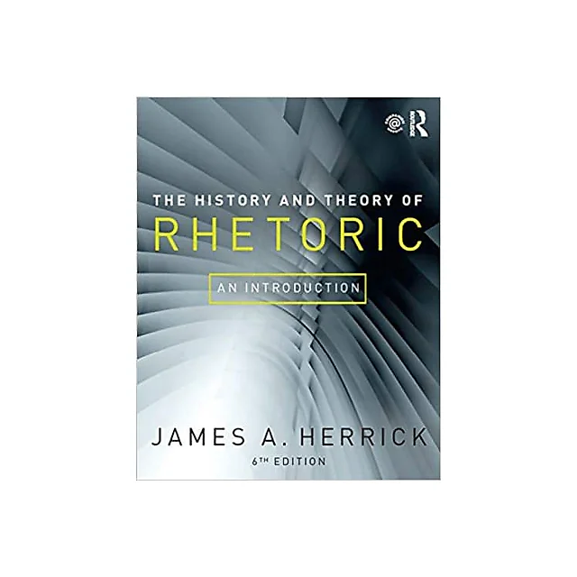 The History and Theory of Rhetoric: An Introduction (6th Edition)