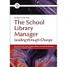 The School Library Manager: Leading through Change, 7th Edition