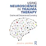Using Neuroscience in Trauma Therapy: Creative and Compassionate Counseling