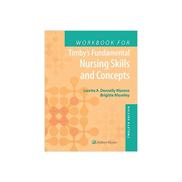 Workbook for Timby's Fundamental Nursing Skills and Concepts