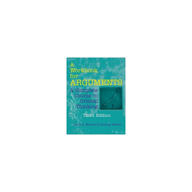 A Workbook for Arguments A Complete Course in Critical Thinking 3rd Edition by David R. Morrow