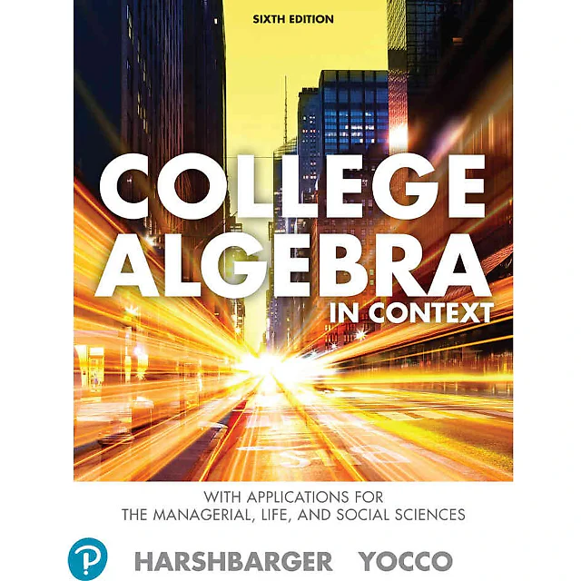 College Algebra in Context with Applications for the Managerial, Life, and Social Sciences, 6th Edition