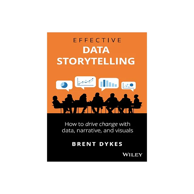 Effective Data Storytelling: How to Drive Change with Data, Narrative and Visuals
