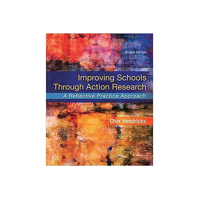Improving Schools Through Action Research: A Reflective Practice Approach (4th Edition)