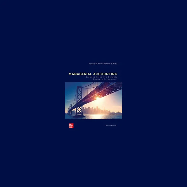 Managerial Accounting Creating Value in a Dynamic Business Environment 12th by Ronald Hilton