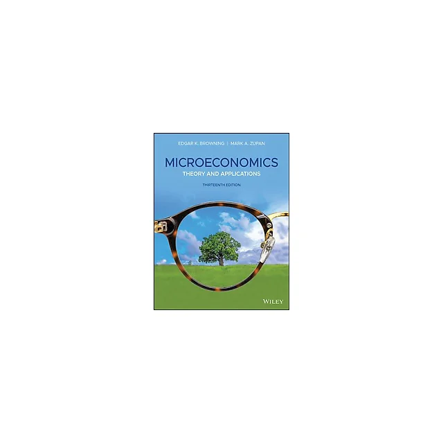 Microeconomics Theory and Applications 13th Edition by Edgar K. Browning