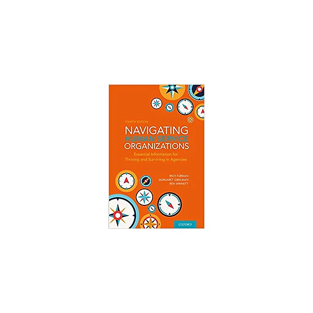 Navigating Human Service Organizations: Essential Information for Thriving and Surviving in Agencies