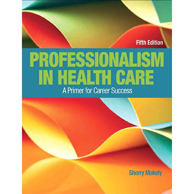 Professionalism in Health Care: A Primer for Career Success, 5th Edition