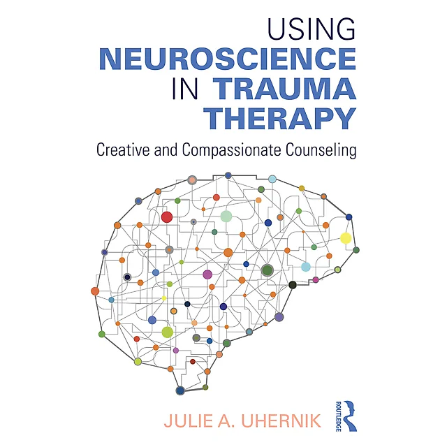Using Neuroscience in Trauma Therapy: Creative and Compassionate Counseling