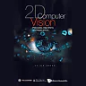 2D COMPUTER VISION: PRINCIPLES, ALGORITHMS AND APPLICATIONS: Principles, Algorithms and Applications