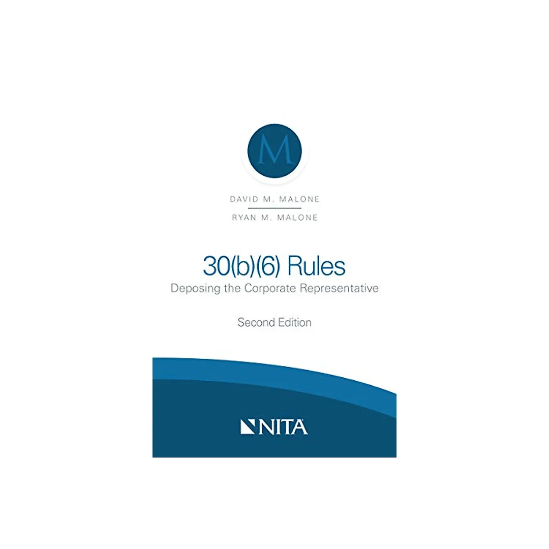 30(b)(6) Rules 2nd Edition: Deposing the Corporate Representative