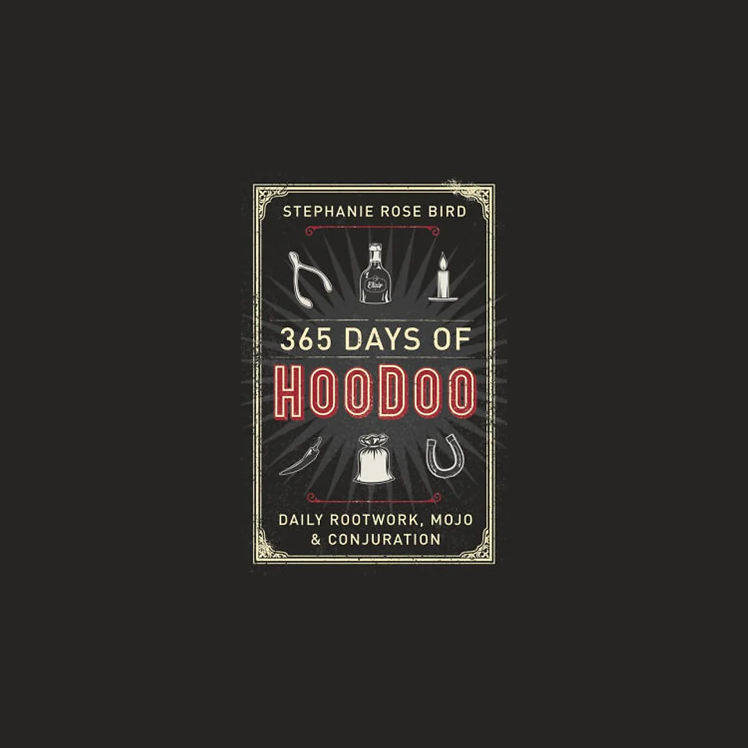 365 Days of Hoodoo: Daily Rootwork, Mojo &amp; Conjuration