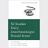 50 Studies Every Anesthesiologist Should Know