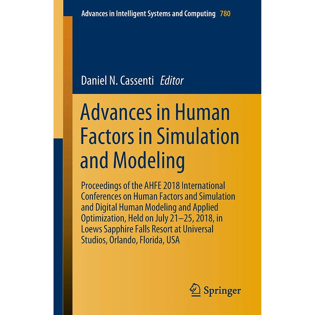 Advances in Human Factors in Simulation and Modeling: Proceedings of the AHFE 2018 International Conferences on Human Factors and Simulation and Digital Human Modeling and Applied Optimization, Held on July 21-25, 2018, in Loews Sapphire Falls Resort at Universal Studios, Orlando, Florida, USA