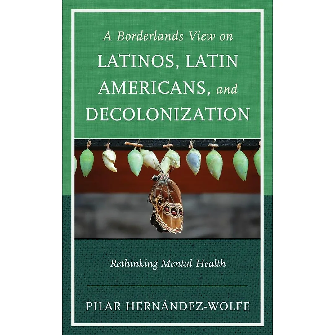 A Borderlands View on Latinos, Latin Americans, and Decolonization: Rethinking Mental Health