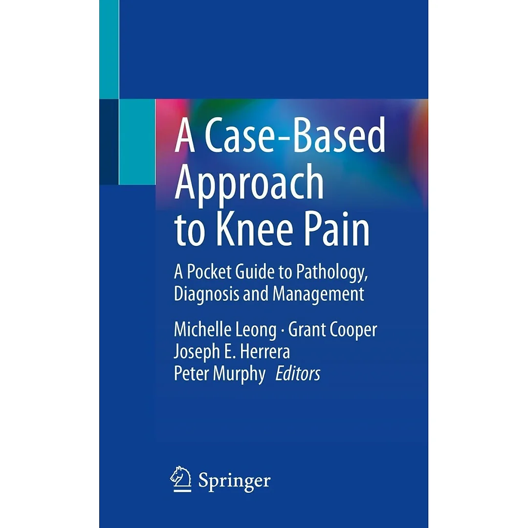 A Case-Based Approach to Knee Pain: A Pocket Guide to Pathology Diagnosis and Management