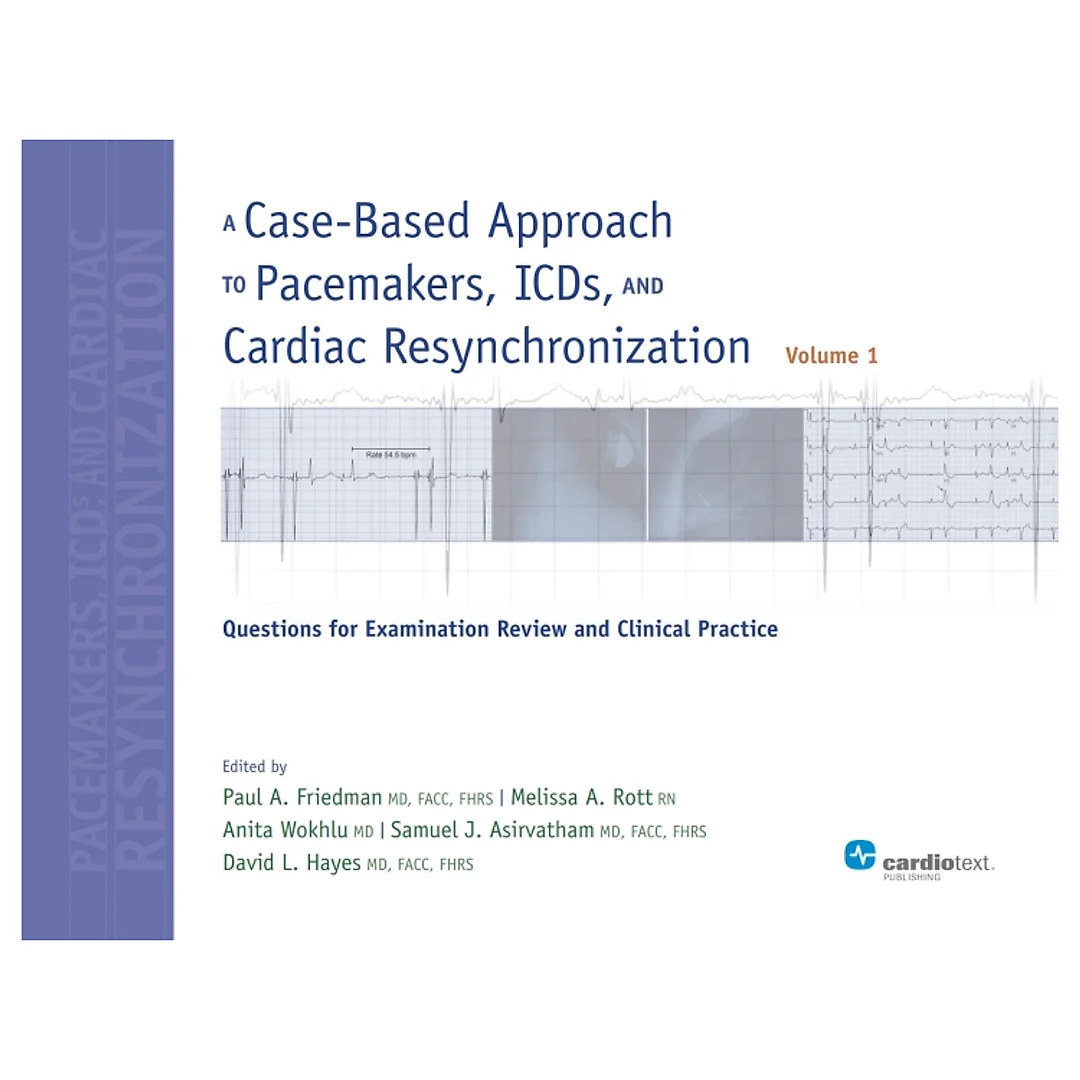 A Case-Based Approach to Pacemakers, ICDs, and Cardiac Resynchronization: Questions for Examination Review and Clinical Practice [Volume 1]