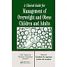 A Clinical Guide for Management of Overweight and Obese Children and Adults