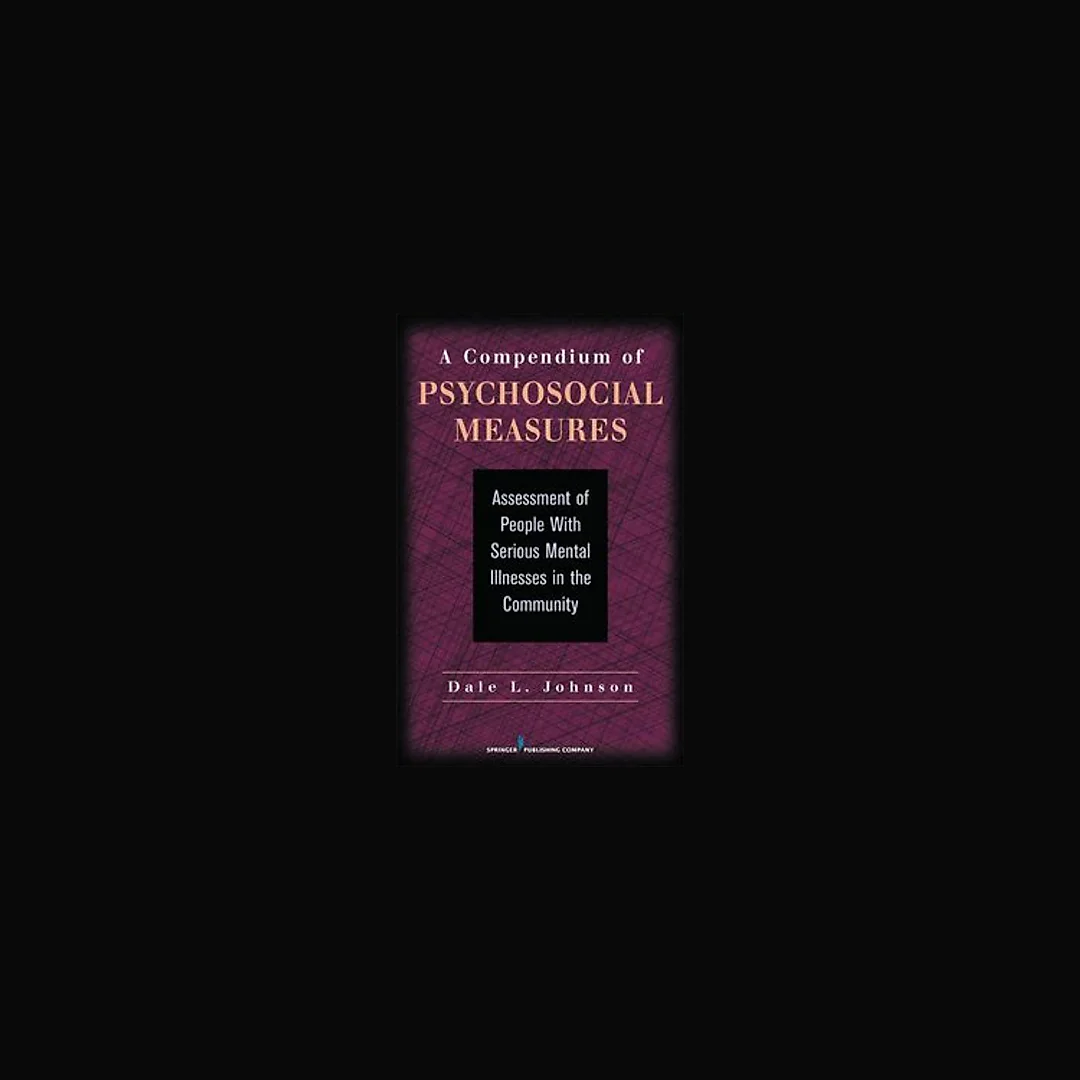 A Compendium of Psychosocial Measures: Assessment of People with Serious Mental Illness in the Community