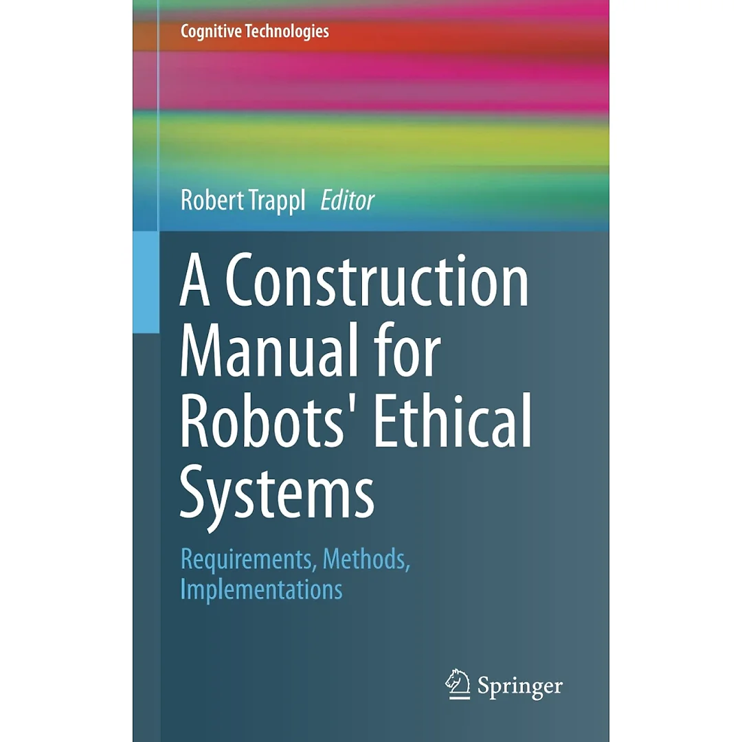 A Construction Manual for Robots' Ethical Systems: Requirements Methods Implementations