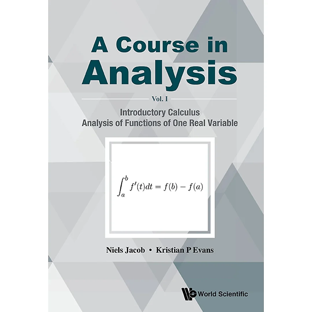 A Course in Analysis - Volume I: Introductory Calculus, Analysis of Functions of One Real Variable
