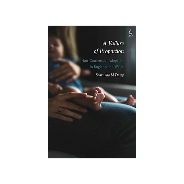 A Failure of Proportion: Non-Consensual Adoption in England and Wales