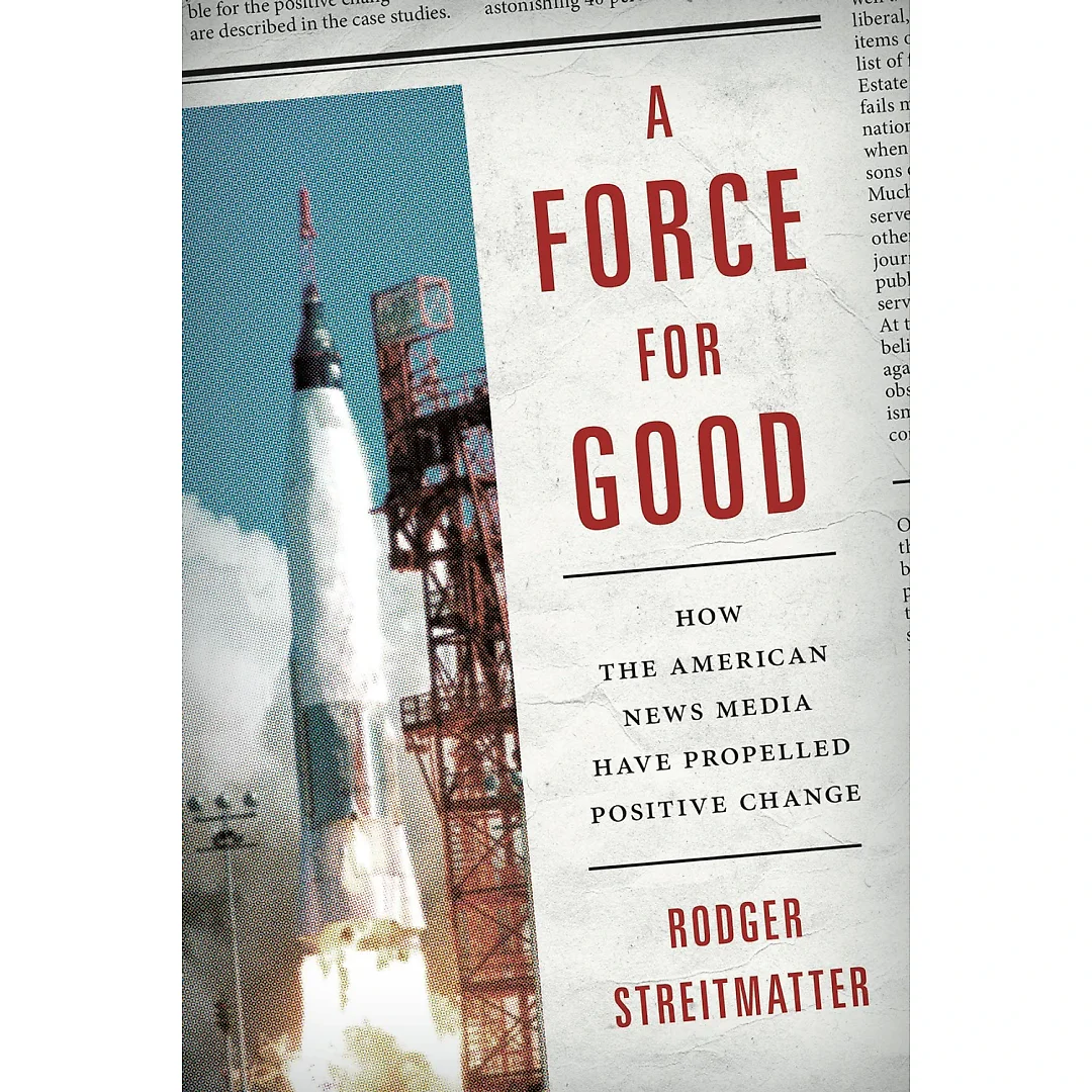 A Force for Good: How the American News Media Have Propelled Positive Change