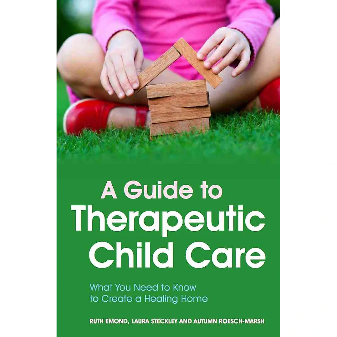 A Guide to Therapeutic Child Care: What You Need to Know to Create a Healing Home