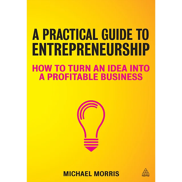 A Practical Guide to Entrepreneurship: How to Turn an Idea into a Profitable Business