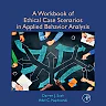 A Workbook of Ethical Case Scenarios in Applied Behavior Analysis