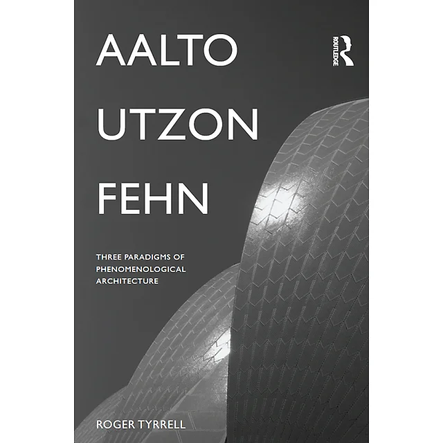 Aalto Utzon Fehn: Three Paradigms of Phenomenological Architecture