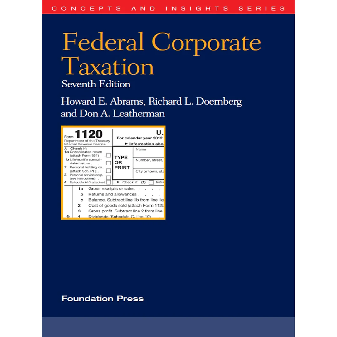 Abrams Doernberg and Leatherman's Federal Corporate Taxation 7th (Concepts and Insights Series)